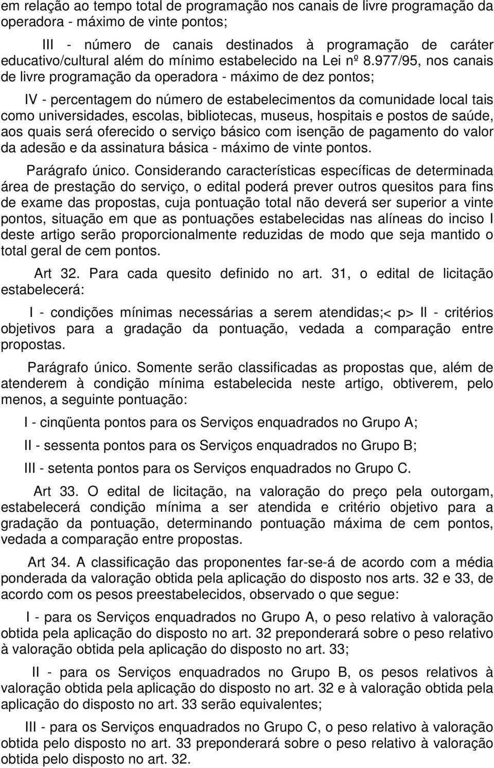 977/95, nos canais de livre programação da operadora - máximo de dez pontos; IV - percentagem do número de estabelecimentos da comunidade local tais como universidades, escolas, bibliotecas, museus,