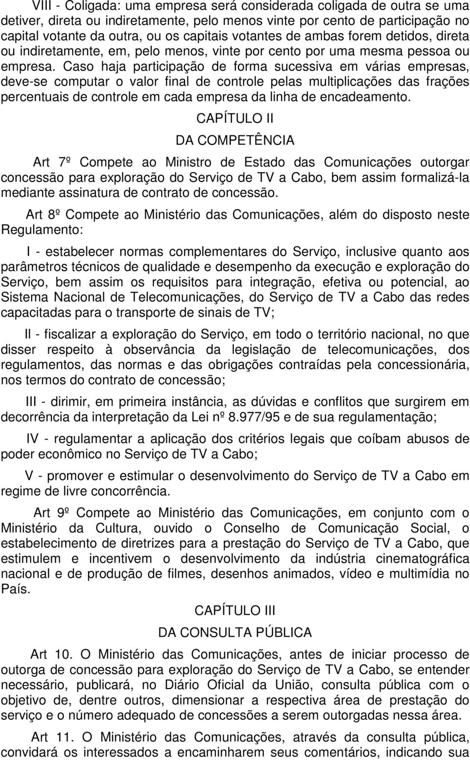 Caso haja participação de forma sucessiva em várias empresas, deve-se computar o valor final de controle pelas multiplicações das frações percentuais de controle em cada empresa da linha de