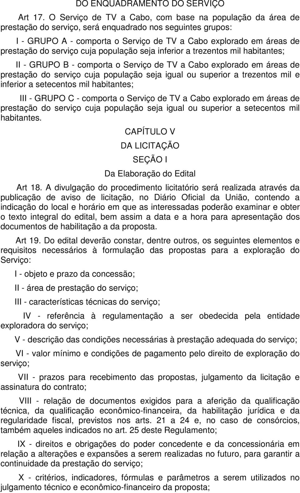 serviço cuja população seja inferior a trezentos mil habitantes; II - GRUPO B - comporta o Serviço de TV a Cabo explorado em áreas de prestação do serviço cuja população seja igual ou superior a