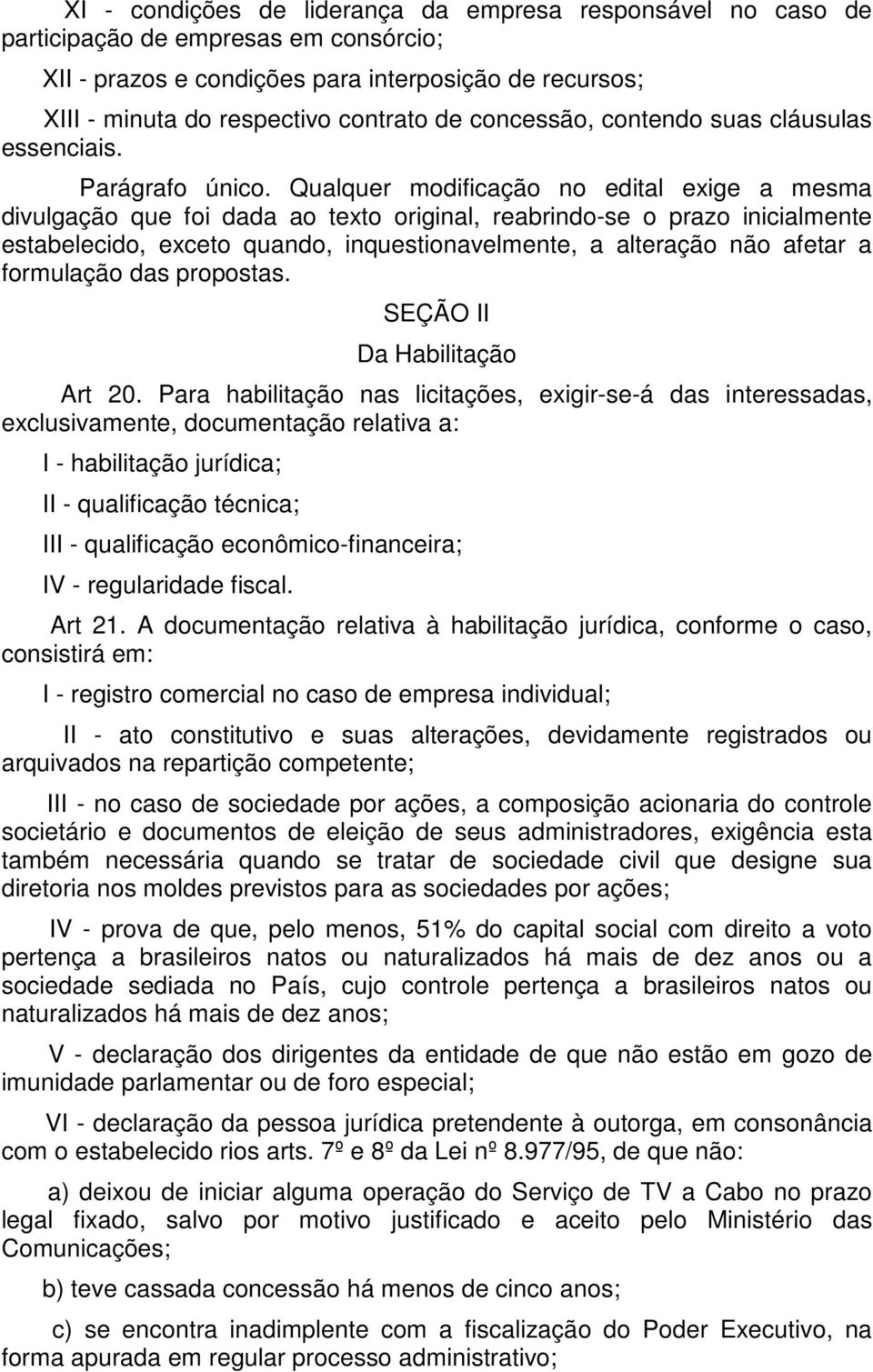 Qualquer modificação no edital exige a mesma divulgação que foi dada ao texto original, reabrindo-se o prazo inicialmente estabelecido, exceto quando, inquestionavelmente, a alteração não afetar a