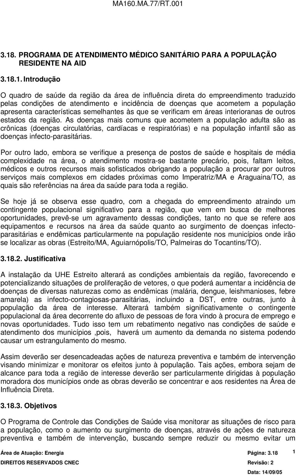 As doenças mais comuns que acometem a população adulta são as crônicas (doenças circulatórias, cardíacas e respiratórias) e na população infantil são as doenças infecto-parasitárias.