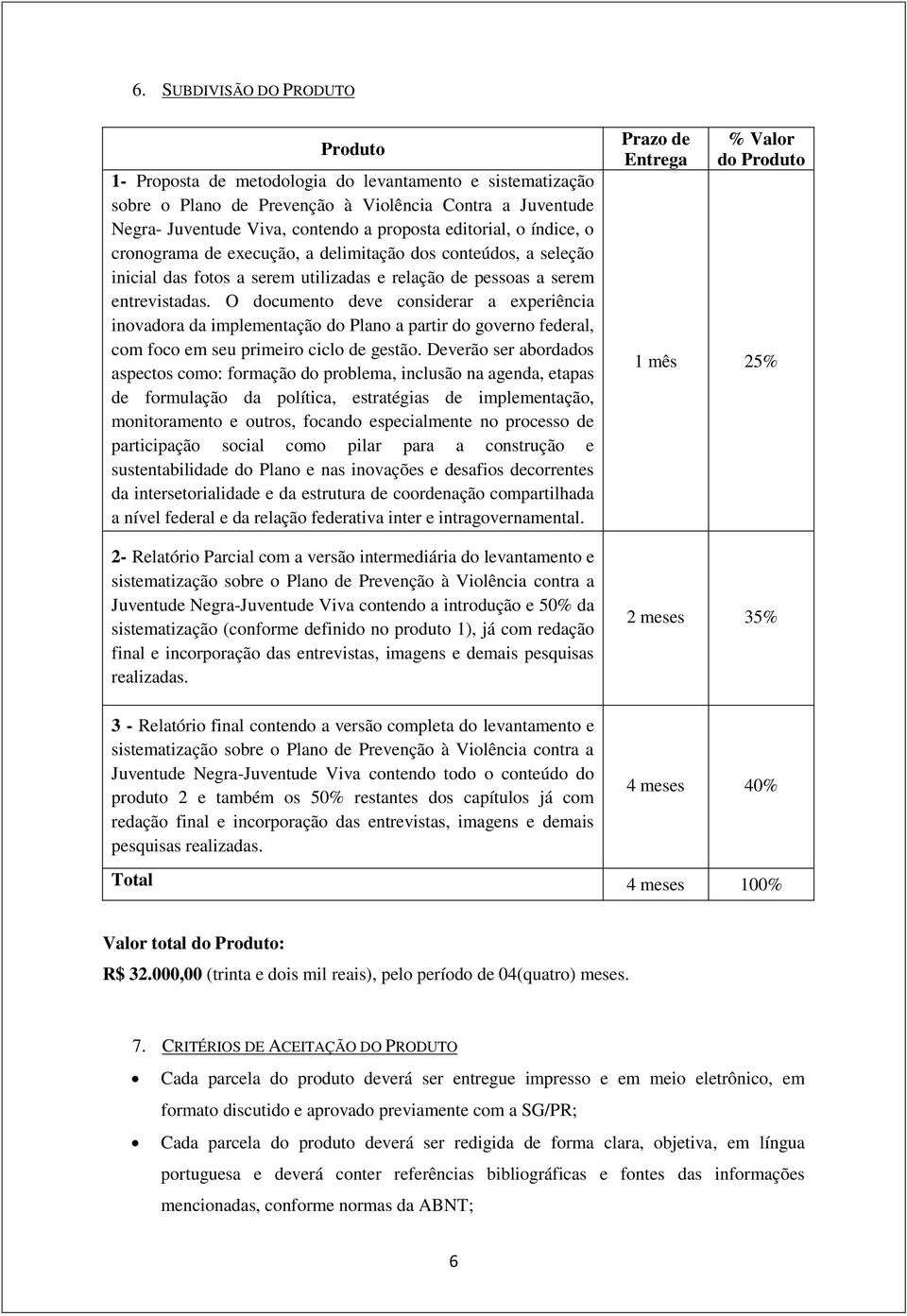 O documento deve considerar a experiência inovadora da implementação do Plano a partir do governo federal, com foco em seu primeiro ciclo de gestão.