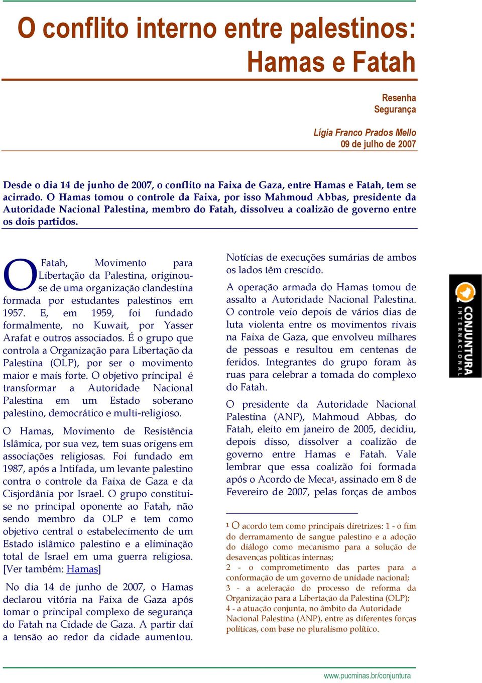 OFatah, Movimento para Libertação da Palestina, originouse de uma organização clandestina formada por estudantes palestinos em 1957.