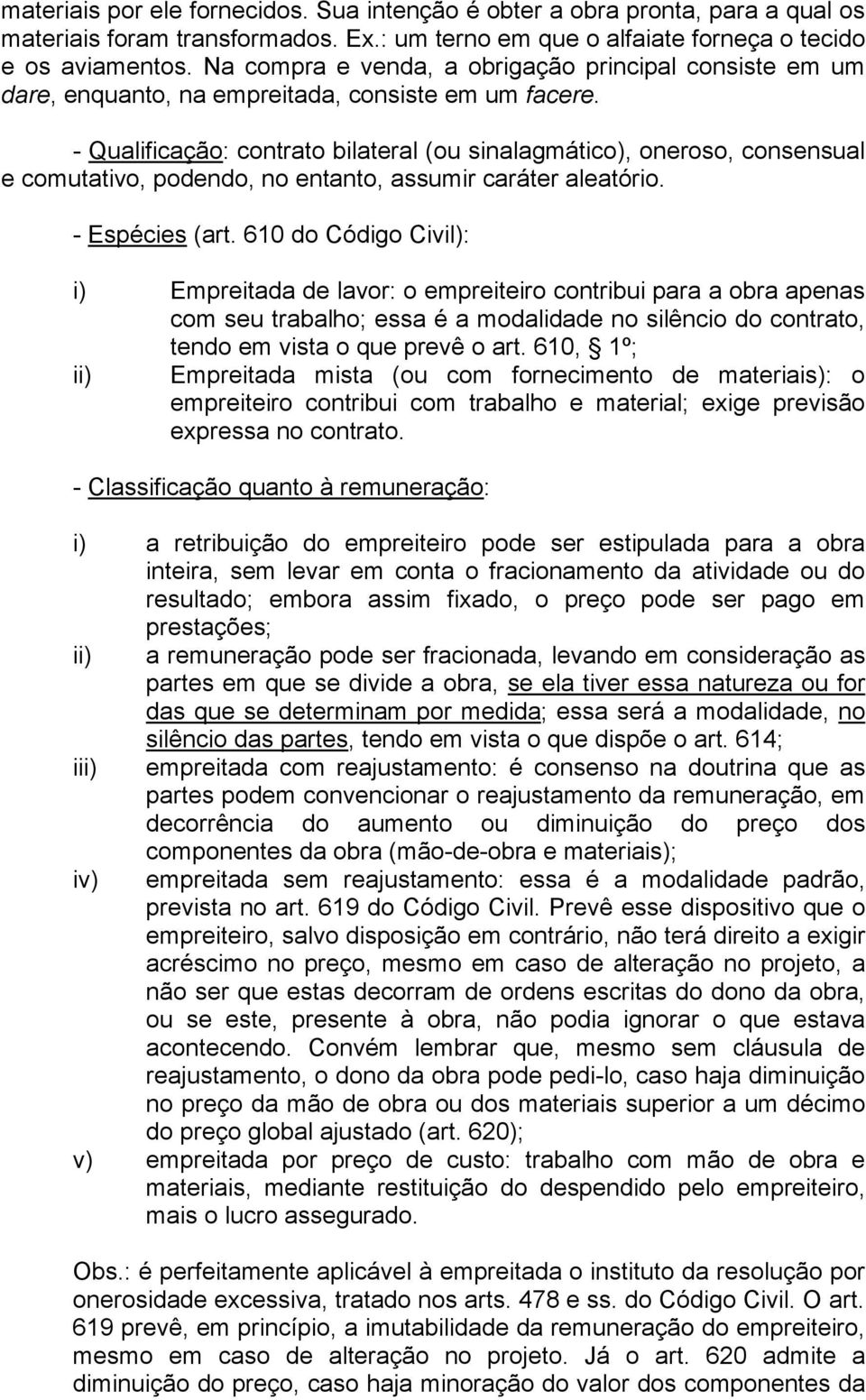 - Qualificação: contrato bilateral (ou sinalagmático), oneroso, consensual e comutativo, podendo, no entanto, assumir caráter aleatório. - Espécies (art.