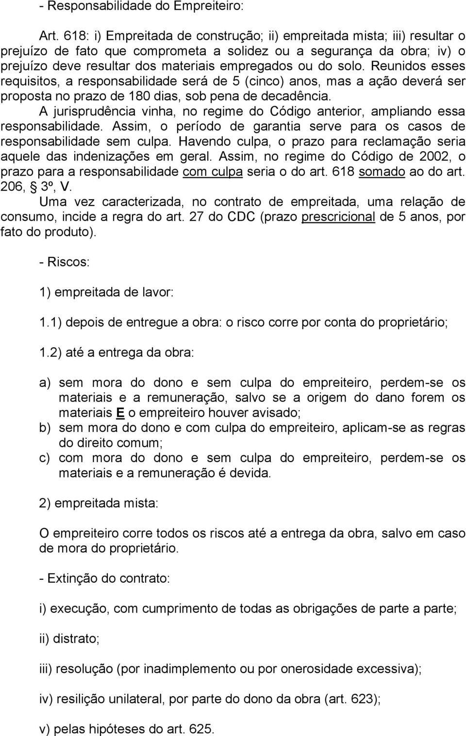 solo. Reunidos esses requisitos, a responsabilidade será de 5 (cinco) anos, mas a ação deverá ser proposta no prazo de 180 dias, sob pena de decadência.