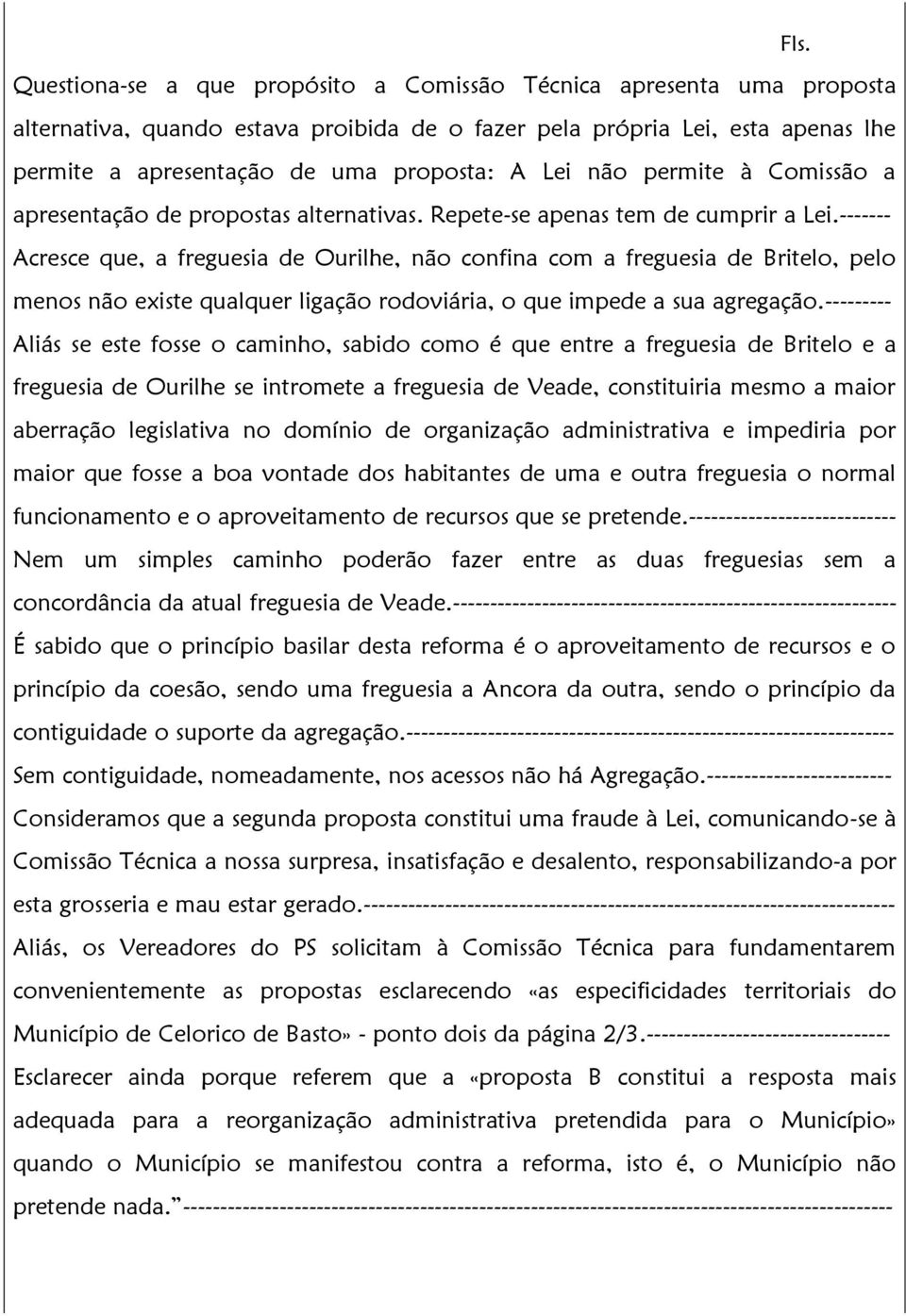 ------- Acresce que, a freguesia de Ourilhe, não confina com a freguesia de Britelo, pelo menos não existe qualquer ligação rodoviária, o que impede a sua agregação.