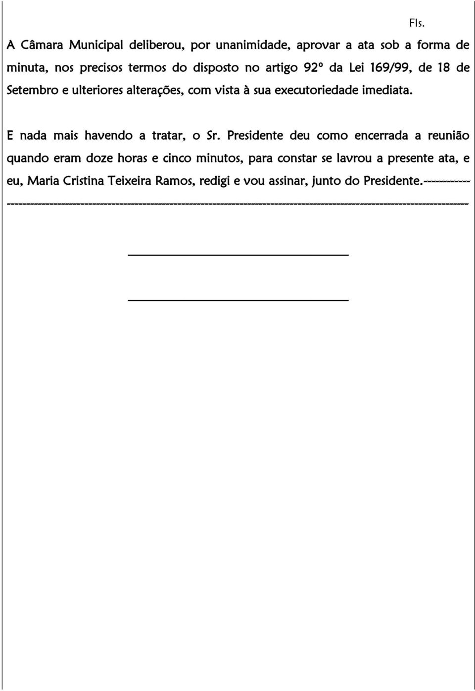 Presidente deu como encerrada a reunião quando eram doze horas e cinco minutos, para constar se lavrou a presente ata, e eu, Maria Cristina Teixeira