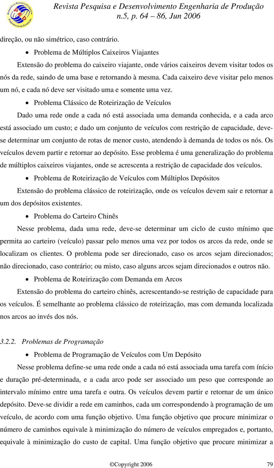 Cada caixeiro deve visitar pelo menos um nó, e cada nó deve ser visitado uma e somente uma vez.