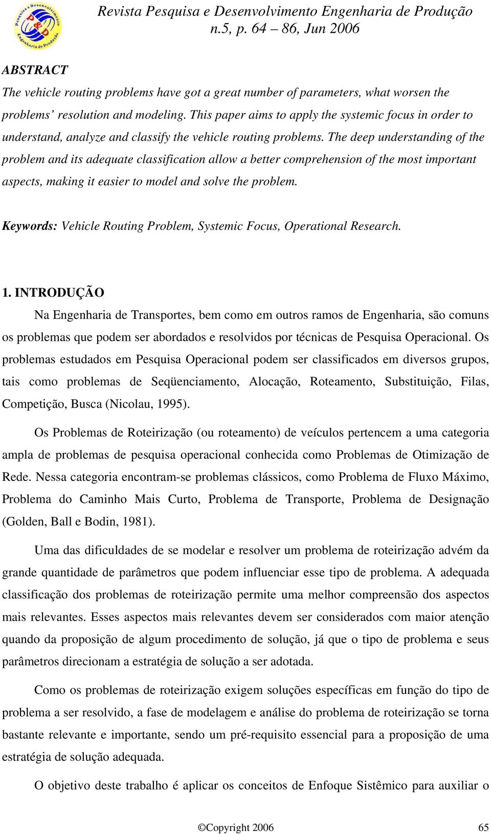 The deep understanding of the problem and its adequate classification allow a better comprehension of the most important aspects, making it easier to model and solve the problem.