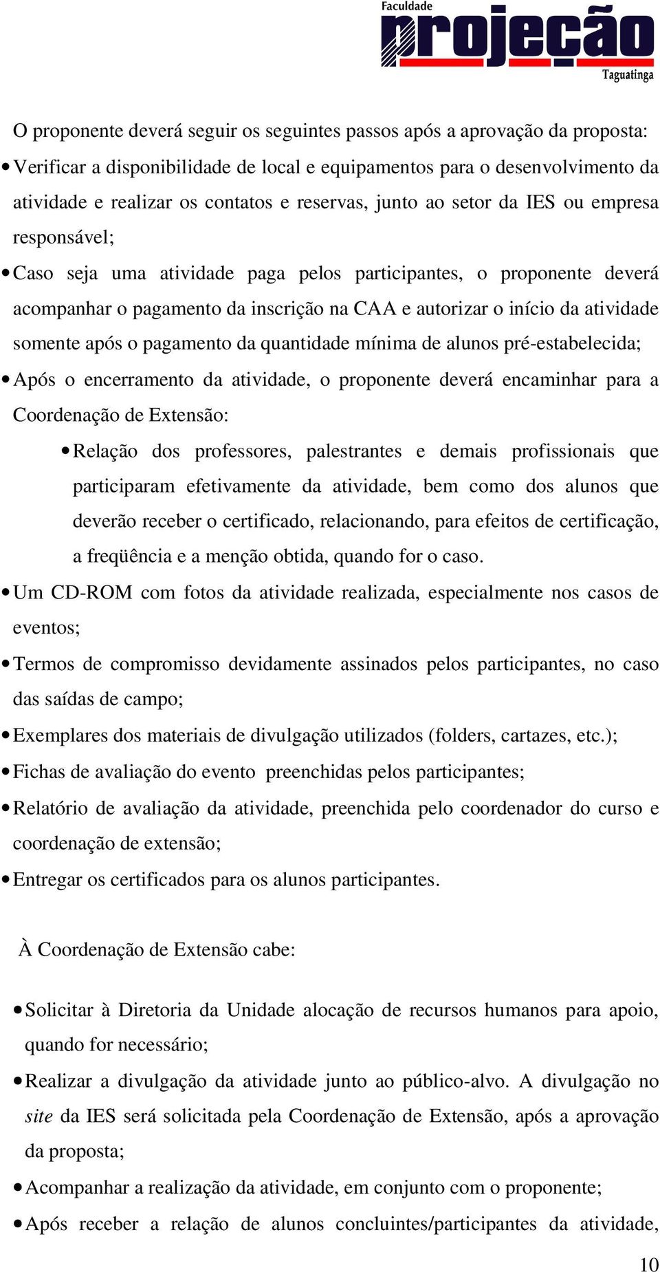 somente após o pagamento da quantidade mínima de alunos pré-estabelecida; Após o encerramento da atividade, o proponente deverá encaminhar para a Coordenação de Extensão: Relação dos professores,