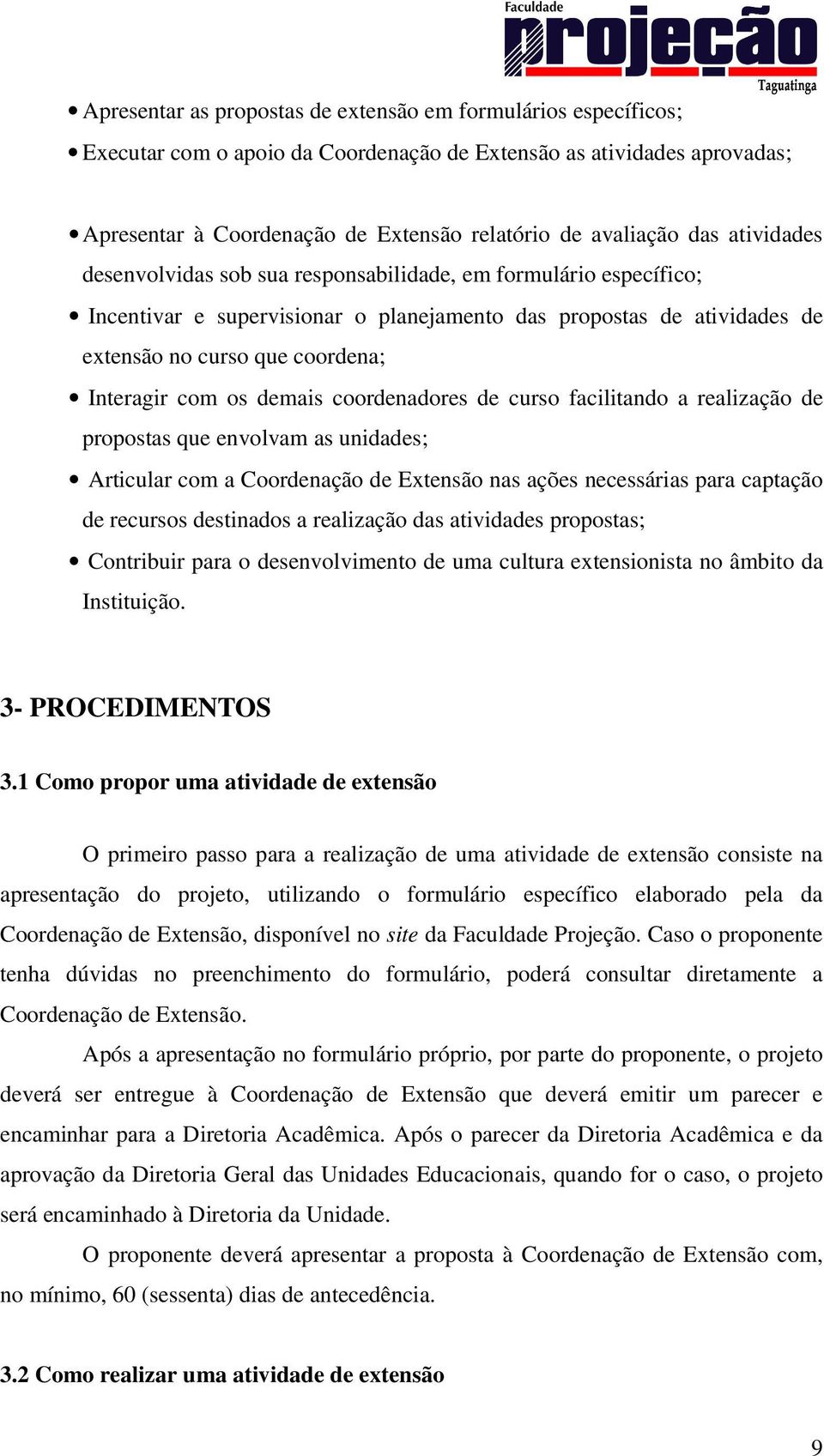 os demais coordenadores de curso facilitando a realização de propostas que envolvam as unidades; Articular com a Coordenação de Extensão nas ações necessárias para captação de recursos destinados a