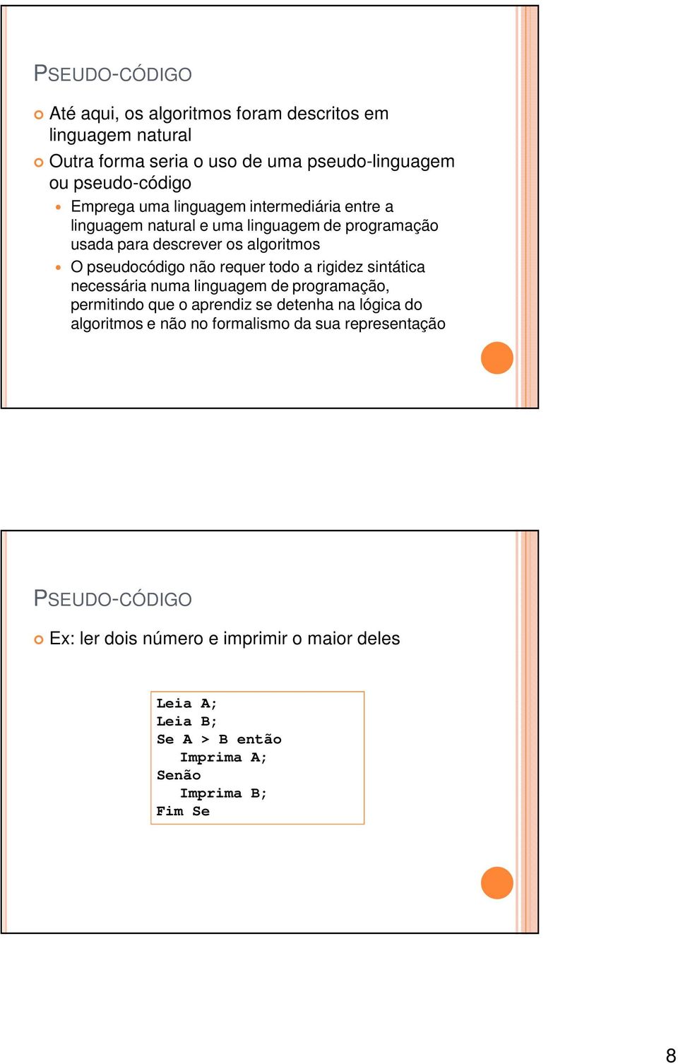 todo a rigidez sintática necessária numa linguagem de programação, permitindo que o aprendiz se detenha na lógica do algoritmos e não no formalismo