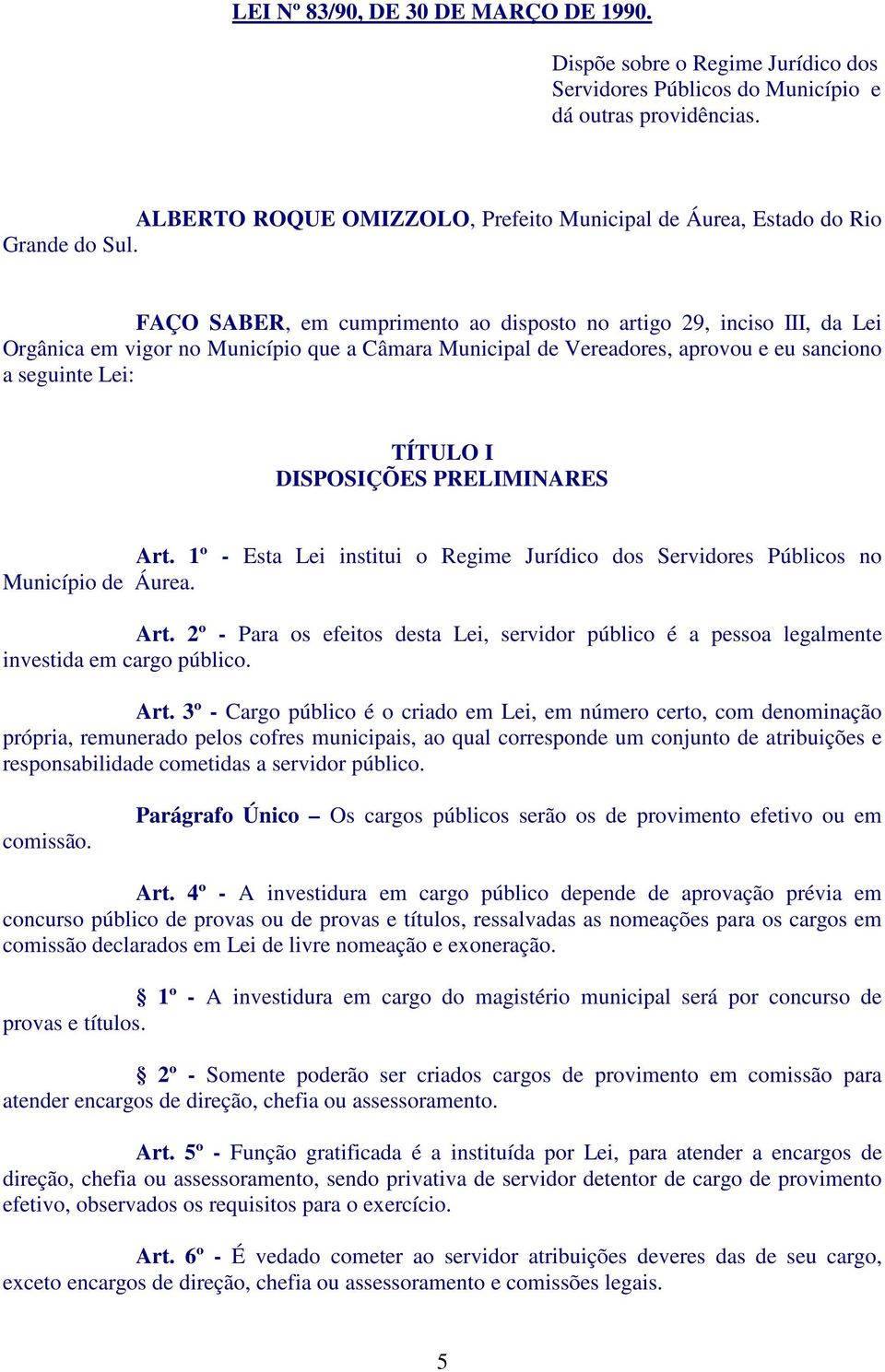 FAÇO SABER, em cumprimento ao disposto no artigo 29, inciso III, da Lei Orgânica em vigor no Município que a Câmara Municipal de Vereadores, aprovou e eu sanciono a seguinte Lei: TÍTULO I DISPOSIÇÕES