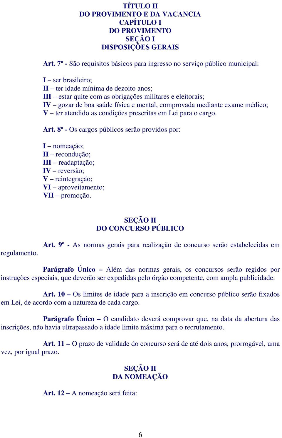 boa saúde física e mental, comprovada mediante exame médico; V ter atendido as condições prescritas em Lei para o cargo. Art.