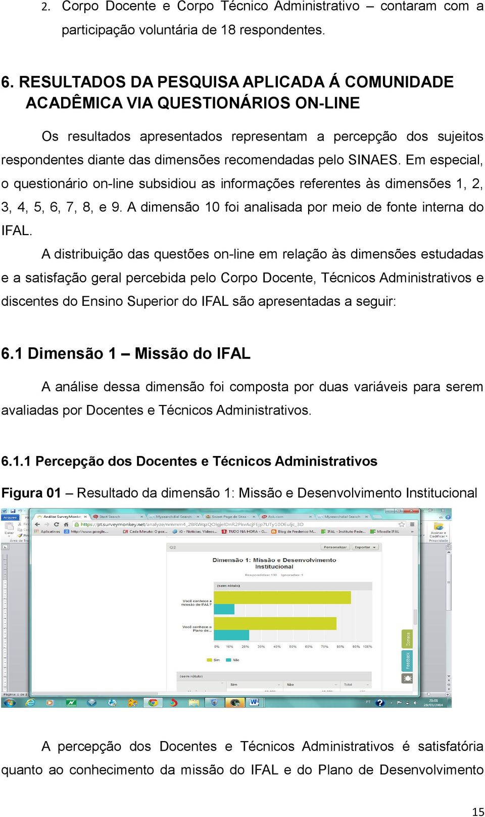 SINAES. Em especial, o questionário on-line subsidiou as informações referentes às dimensões 1, 2, 3, 4, 5, 6, 7, 8, e 9. A dimensão 10 foi analisada por meio de fonte interna do IFAL.