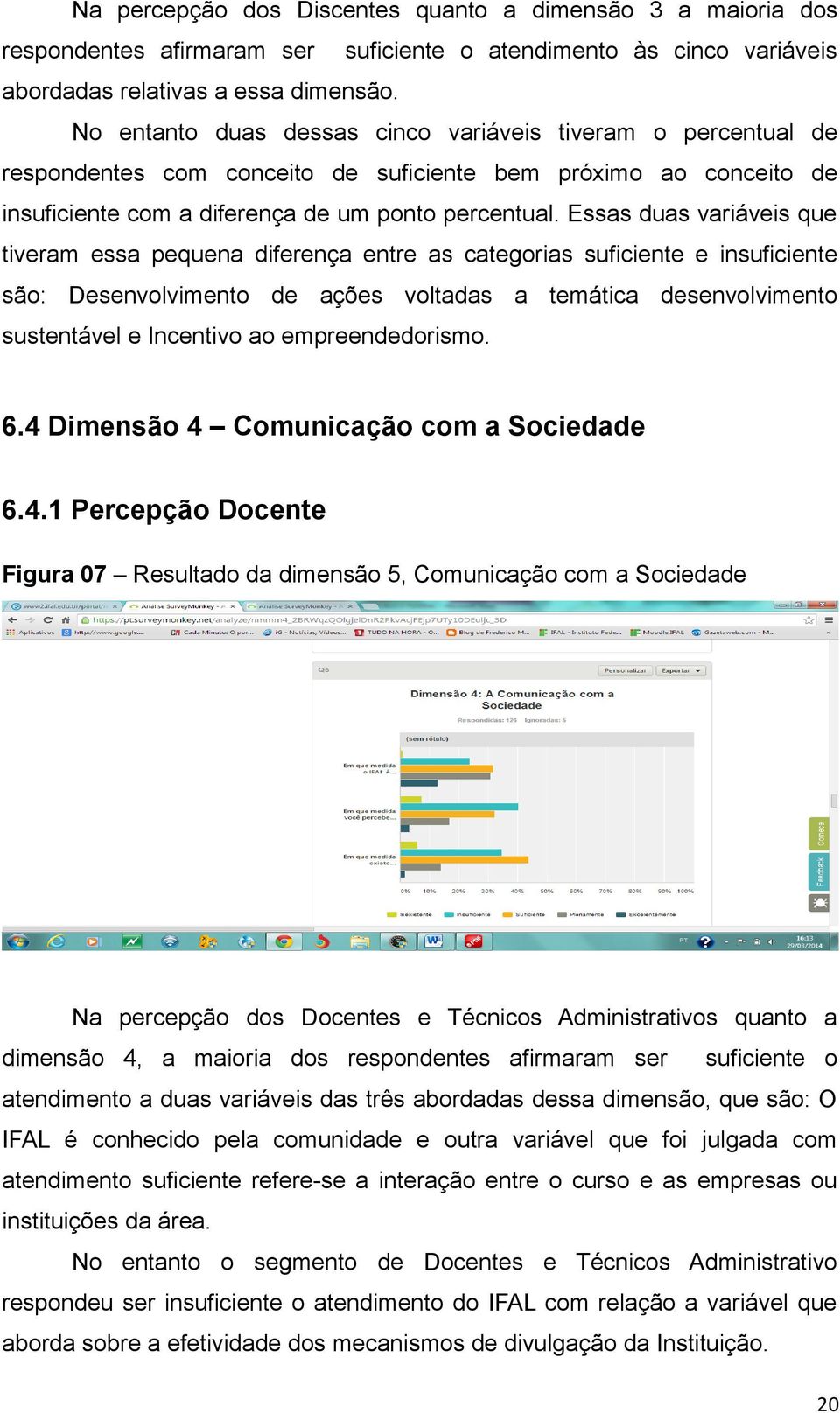 Essas duas variáveis que tiveram essa pequena diferença entre as categorias suficiente e insuficiente são: Desenvolvimento de ações voltadas a temática desenvolvimento sustentável e Incentivo ao