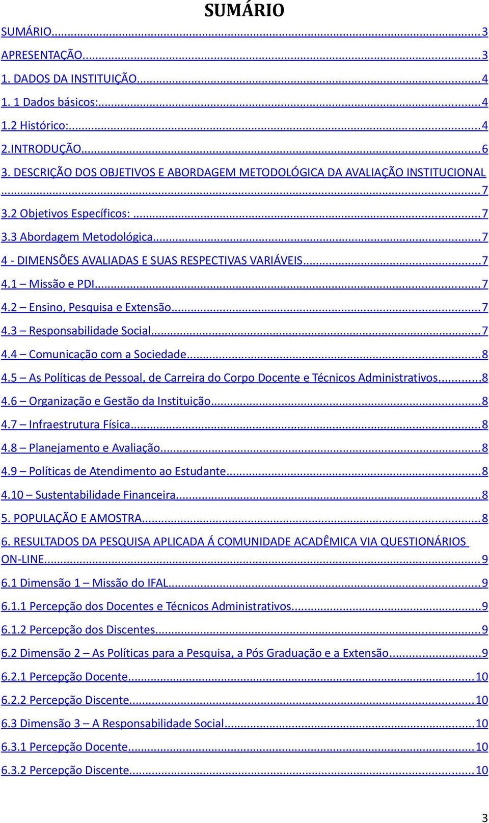 .. 7 4.1 Missão e PDI... 7 4.2 Ensino, Pesquisa e Extensão... 7 4.3 Responsabilidade Social... 7 4.4 Comunicação com a Sociedade... 8 4.