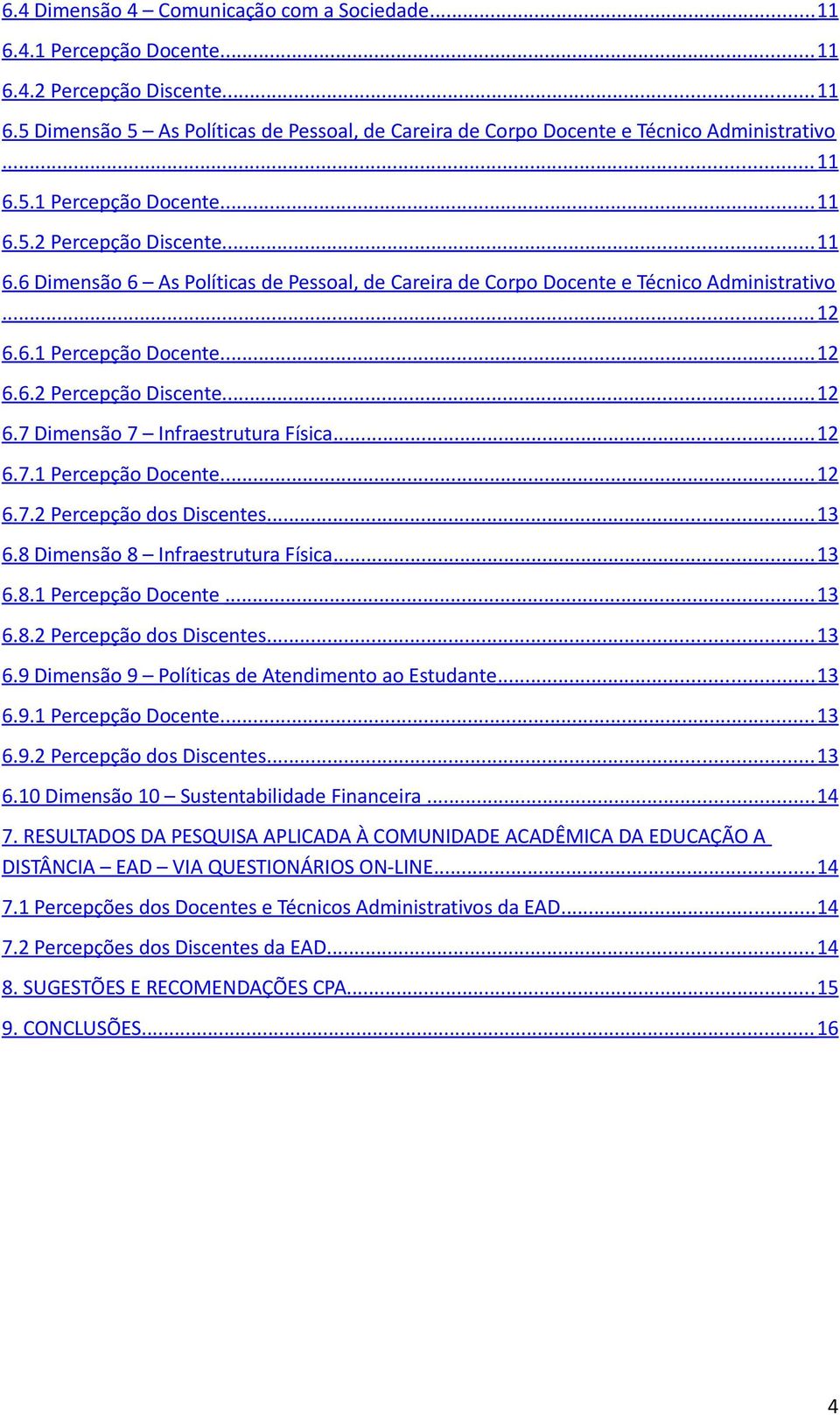 6.1 Percepção Docente... 12 6.6.2 Percepção Discente... 12 6.7 Dimensão 7 Infraestrutura Física... 12 6.7.1 Percepção Docente... 12 6.7.2 Percepção dos Discentes... 13 6.