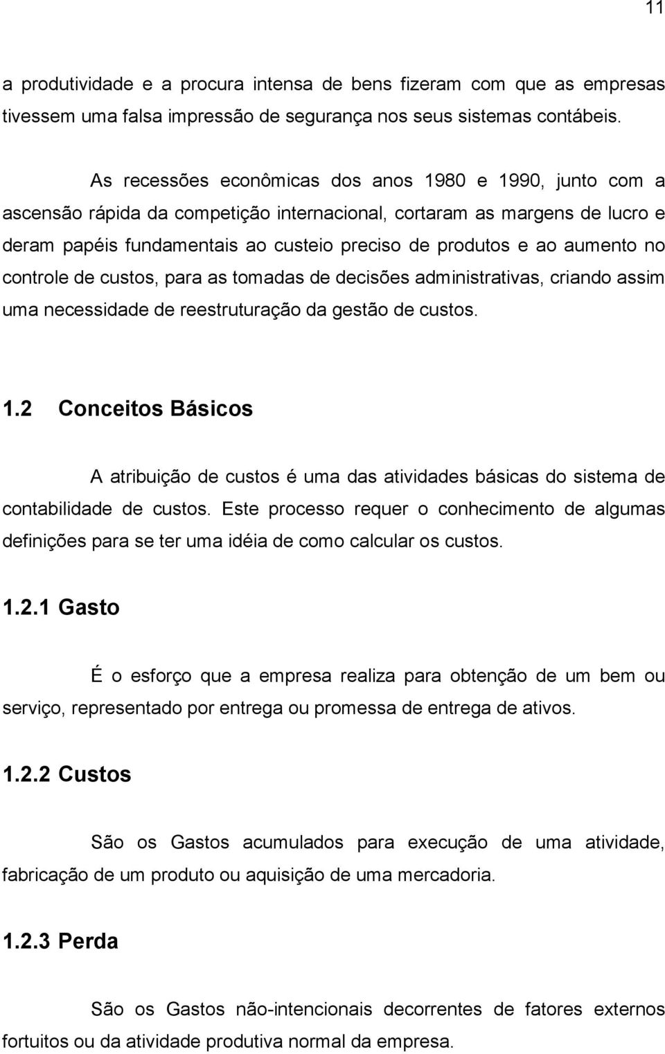 aumento no controle de custos, para as tomadas de decisões administrativas, criando assim uma necessidade de reestruturação da gestão de custos. 1.