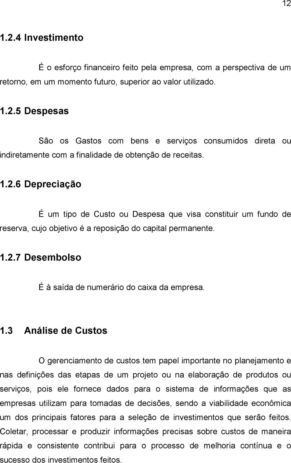 1.3 Análise de Custos O gerenciamento de custos tem papel importante no planejamento e nas definições das etapas de um projeto ou na elaboração de produtos ou serviços, pois ele fornece dados para o