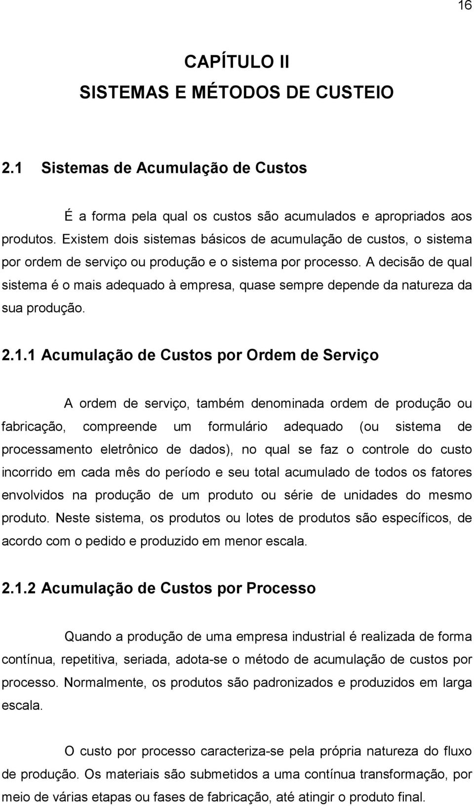 A decisão de qual sistema é o mais adequado à empresa, quase sempre depende da natureza da sua produção. 2.1.