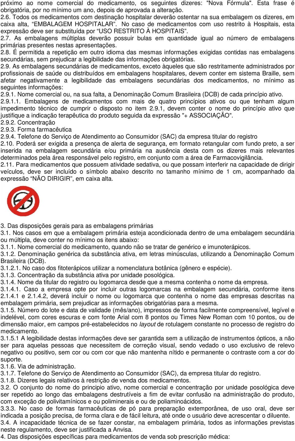 No caso de medicamentos com uso restrito à Hospitais, esta expressão deve ser substituída por USO RESTRITO À HOSPITAIS. 2.7.