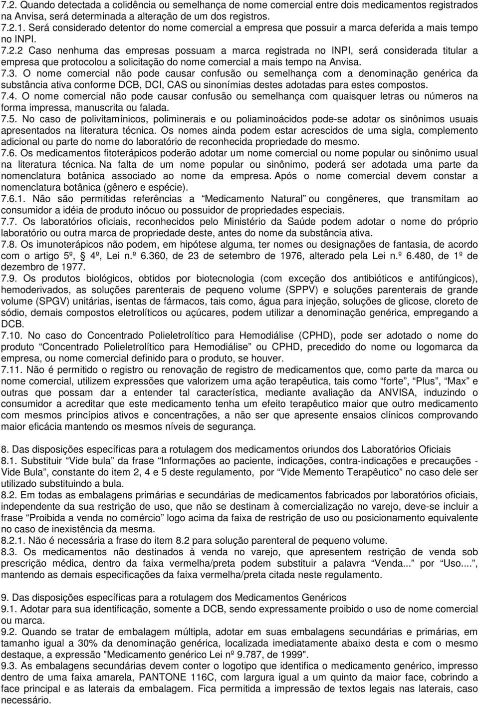 2 Caso nenhuma das empresas possuam a marca registrada no INPI, será considerada titular a empresa que protocolou a solicitação do nome comercial a mais tempo na Anvisa. 7.3.