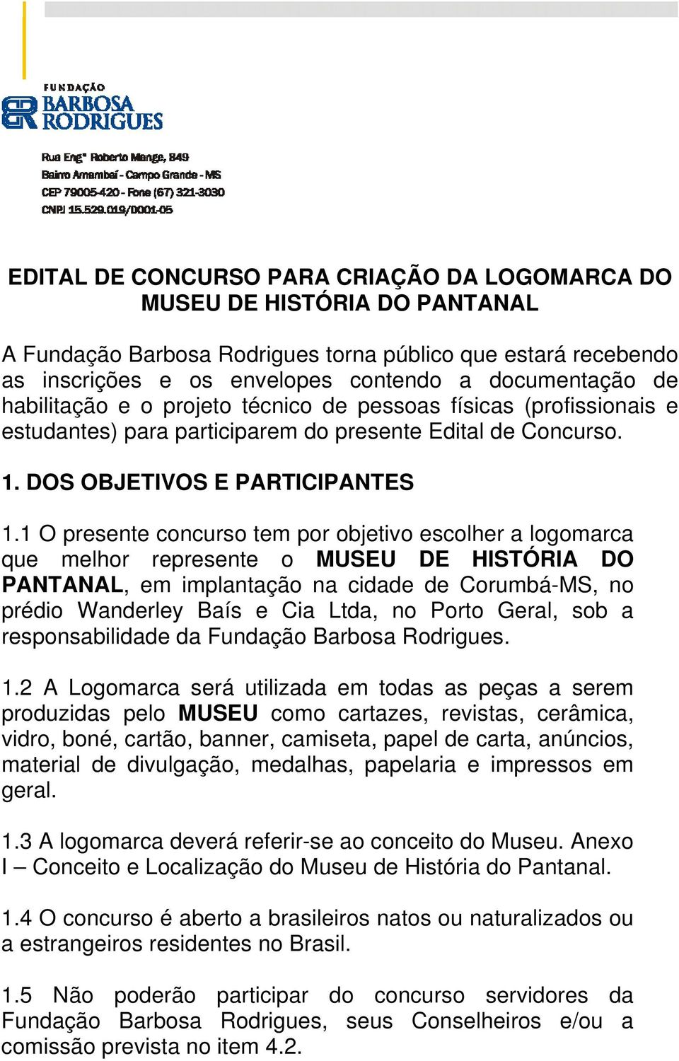 1 O presente concurso tem por objetivo escolher a logomarca que melhor represente o MUSEU DE HISTÓRIA DO PANTANAL, em implantação na cidade de Corumbá-MS, no prédio Wanderley Baís e Cia Ltda, no