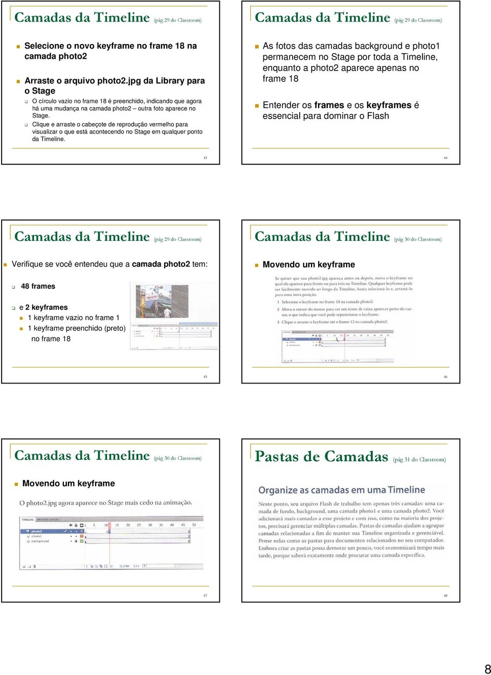 Clique e arraste o cabeçote de reprodução vermelho para visualizar o que está acontecendo no Stage em qualquer ponto da Timeline.