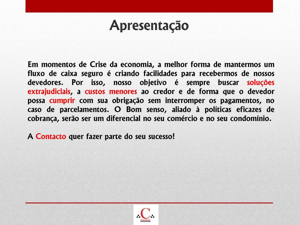 Por isso, nosso objetivo é sempre buscar soluções extrajudiciais, a custos menores ao credor e de forma que o devedor possa cumprir