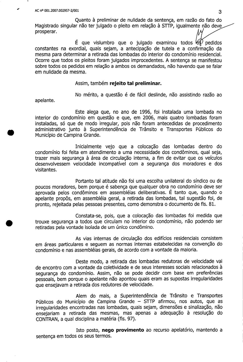 condomínio residencial. Ocorre que todos os pleitos foram julgados improcedentes.