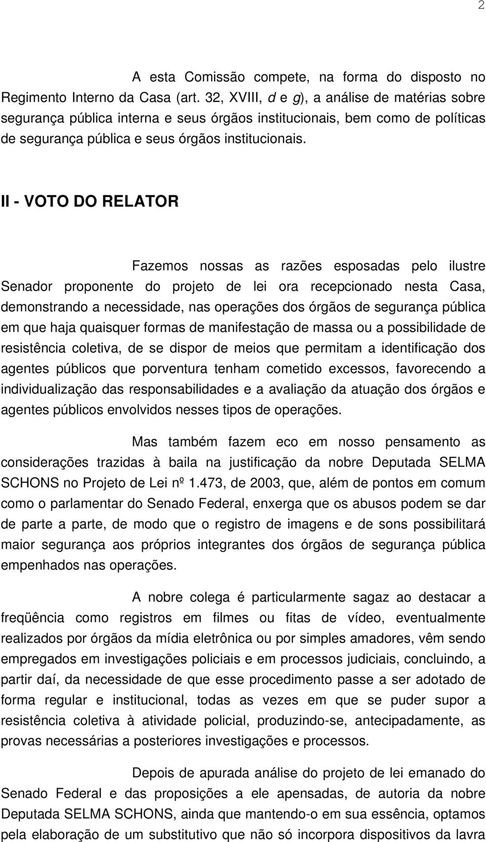 II - VOTO DO RELATOR Fazemos nossas as razões esposadas pelo ilustre Senador proponente do projeto de lei ora recepcionado nesta Casa, demonstrando a necessidade, nas operações dos órgãos de