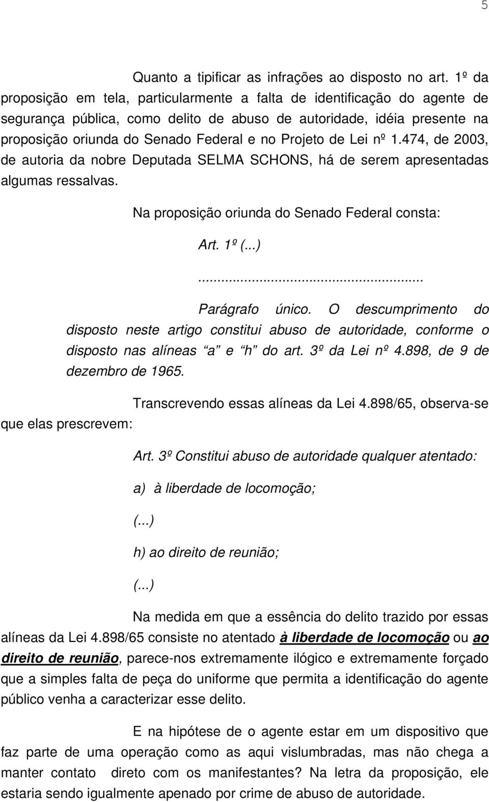 Projeto de Lei nº 1.474, de 2003, de autoria da nobre Deputada SELMA SCHONS, há de serem apresentadas algumas ressalvas. Na proposição oriunda do Senado Federal consta: Art. 1º (...)... Parágrafo único.