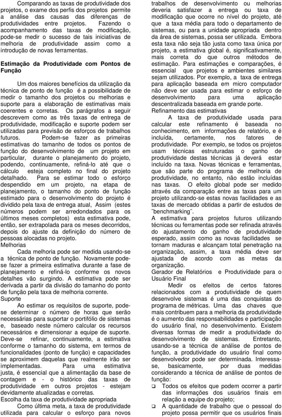 Estimação da Produtividade com Pontos de Função Um dos maiores benefícios da utilização da técnica de ponto de função é a possibilidade de medir o tamanho dos projetos ou melhorias e suporte para a