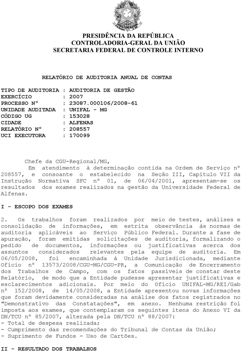 000106/2008-61 UNIDADE AUDITADA : UNIFAL - MG CÓDIGO UG : 153028 CIDADE : ALFENAS RELATÓRIO Nº : 208557 UCI EXECUTORA : 170099 Chefe da CGU-Regional/MG, Em atendimento à determinação contida na Ordem