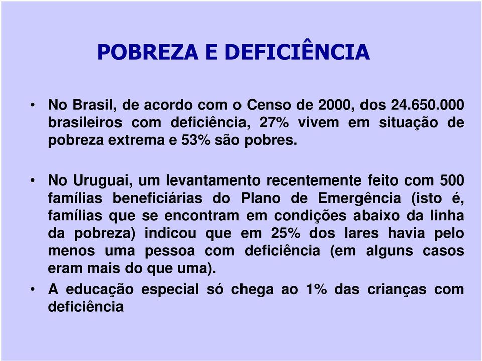 No Uruguai, um levantamento recentemente feito com 500 famílias beneficiárias do Plano de Emergência (isto é, famílias que se