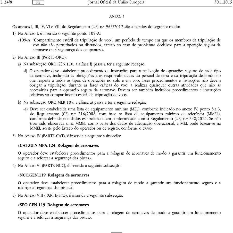 voo não são perturbados ou distraídos, exceto no caso de problemas decisivos para a operação segura da aeronave ou a segurança dos ocupantes.». 2) No Anexo III (PARTE-ORO): a) Na subsecção ORO.GEN.