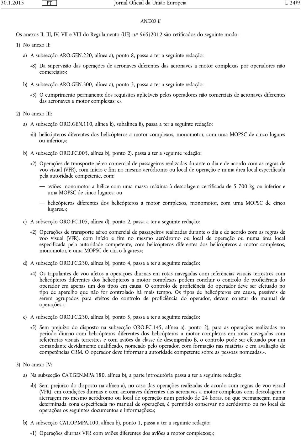 GEN.300, alínea a), ponto 3, passa a ter a seguinte redação: «3) O cumprimento permanente dos requisitos aplicáveis pelos operadores não comerciais de aeronaves diferentes das aeronaves a motor