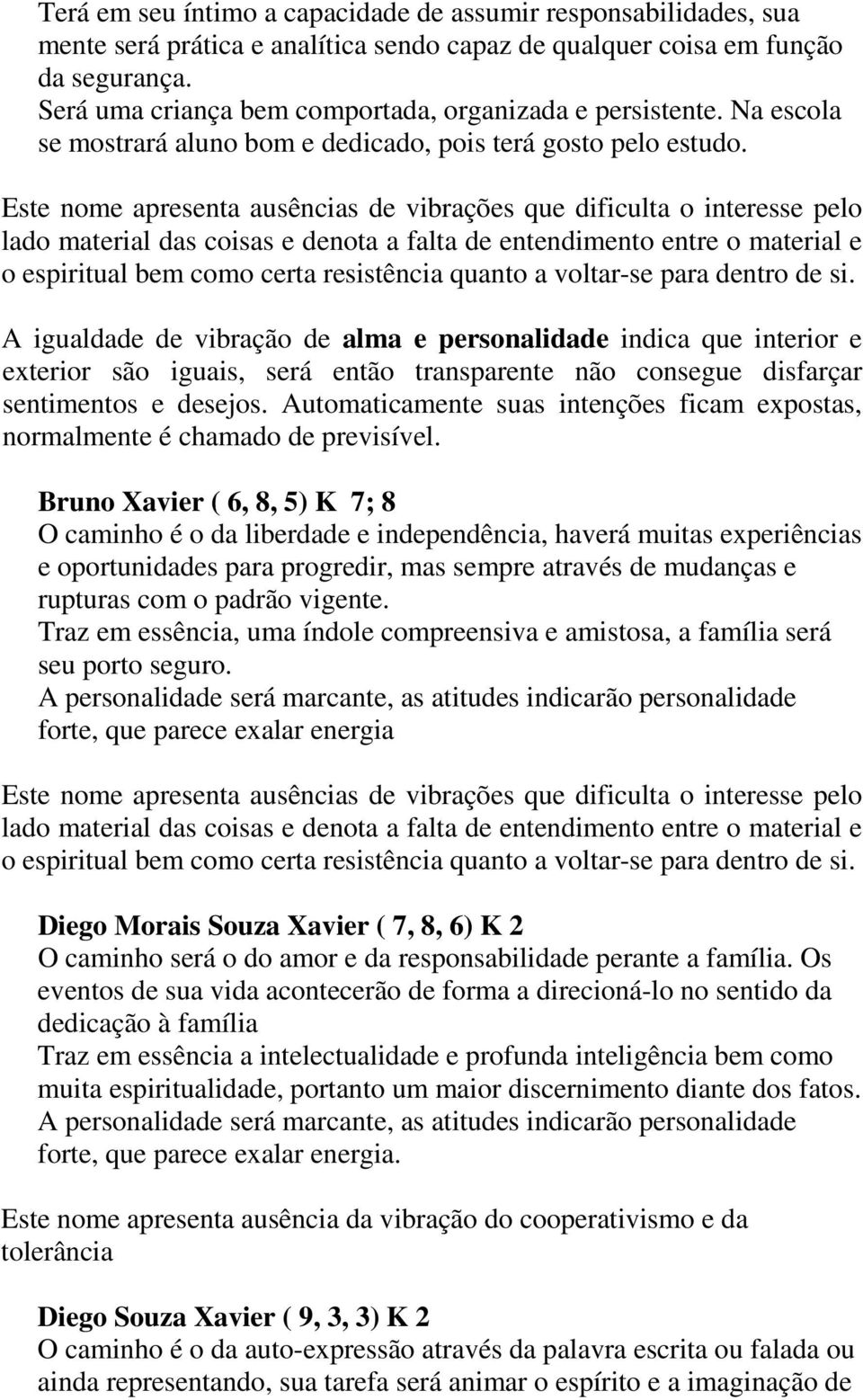 Este nome apresenta ausências de vibrações que dificulta o interesse pelo lado material das coisas e denota a falta de entendimento entre o material e o espiritual bem como certa resistência quanto a