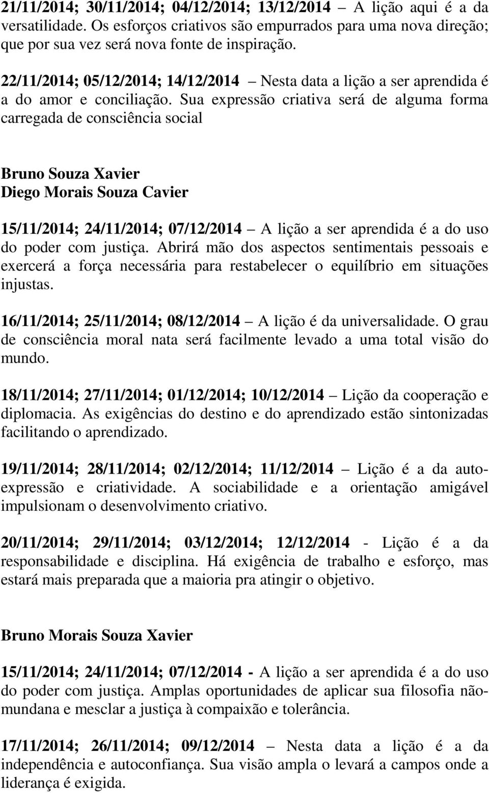 Sua expressão criativa será de alguma forma carregada de consciência social Bruno Souza Xavier Diego Morais Souza Cavier 15/11/2014; 24/11/2014; 07/12/2014 A lição a ser aprendida é a do uso do poder