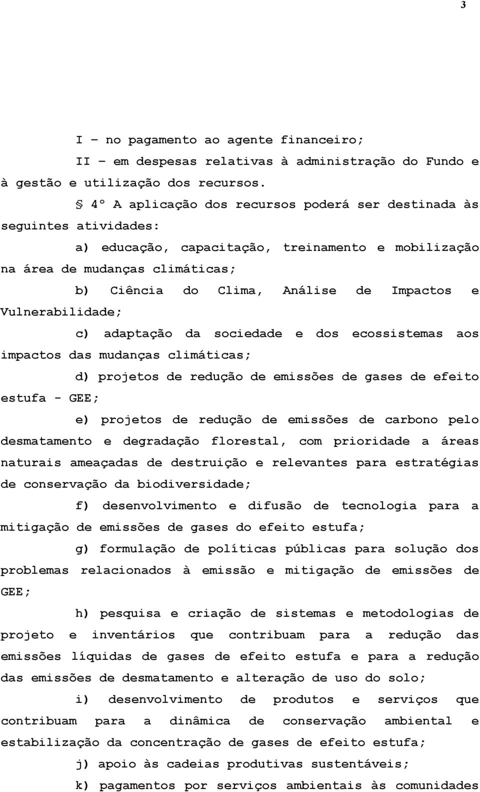 e Vulnerabilidade; c) adaptação da sociedade e dos ecossistemas aos impactos das mudanças climáticas; d) projetos de redução de emissões de gases de efeito estufa - GEE; e) projetos de redução de