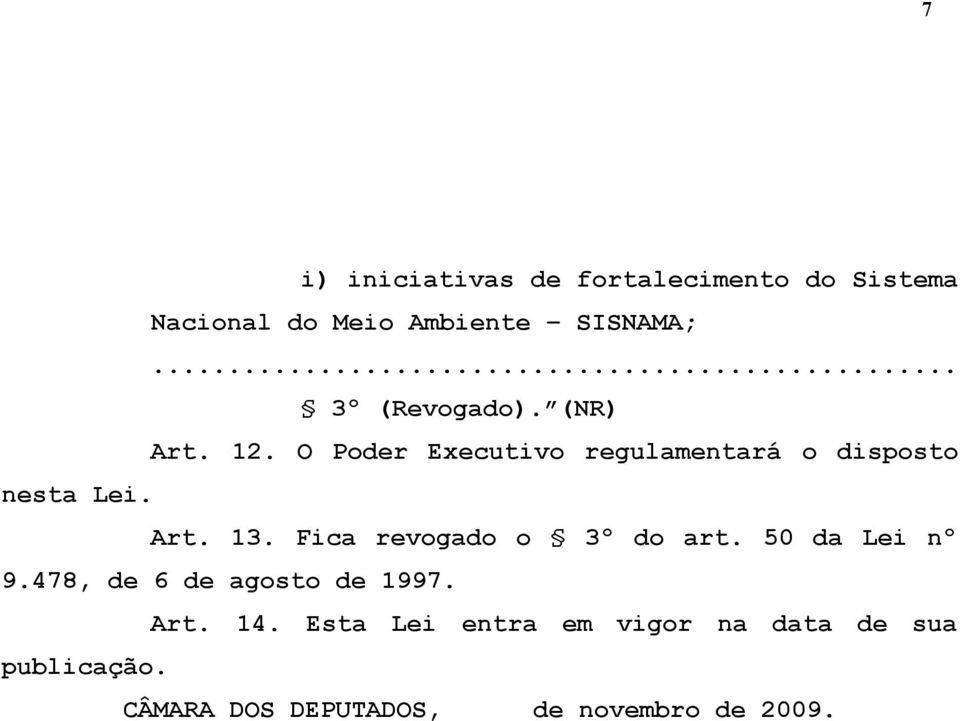 Fica revogado o 3º do art. 50 da Lei nº 9.478, de 6 de agosto de 1997. Art. 14.