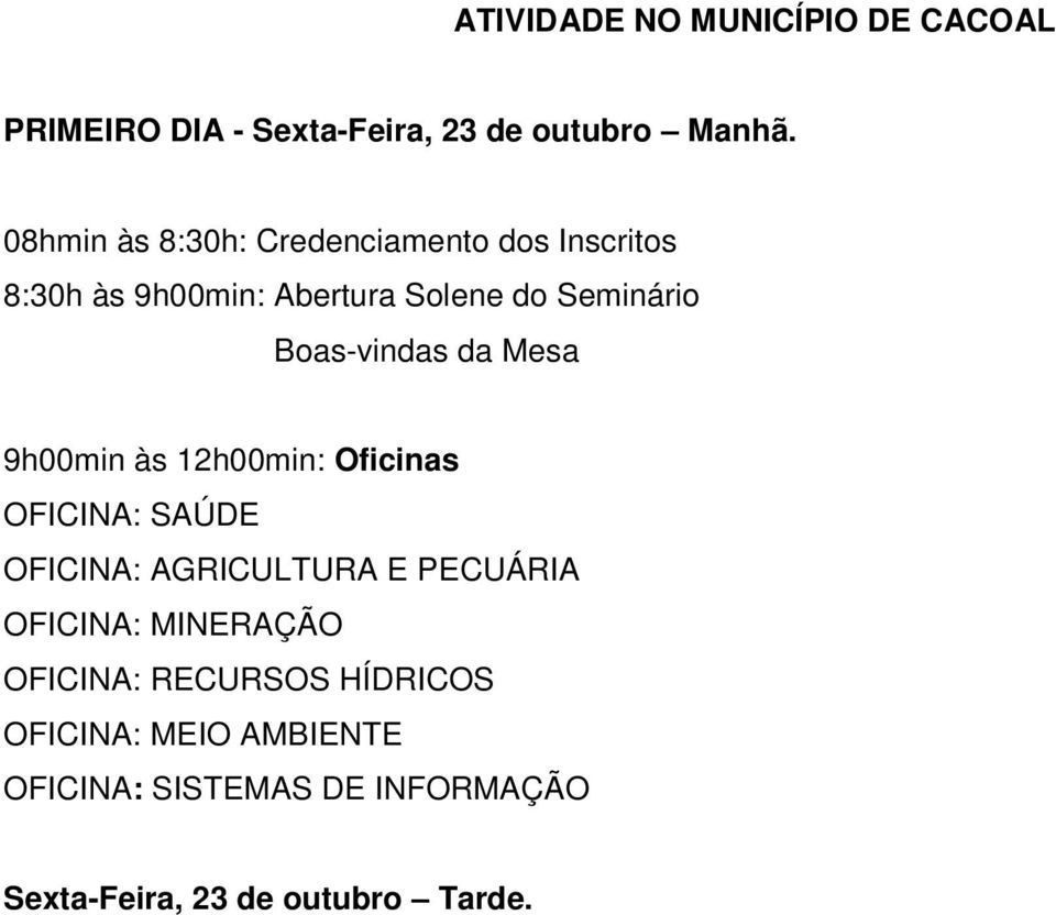 Boas-vindas da Mesa 9h00min às 12h00min: Oficinas OFICINA: SAÚDE OFICINA: AGRICULTURA E PECUÁRIA