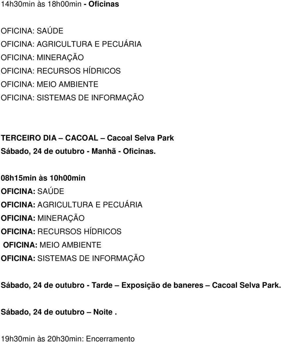 08h15min às 10h00min OFICINA: SAÚDE OFICINA: AGRICULTURA E PECUÁRIA OFICINA: MINERAÇÃO OFICINA: RECURSOS HÍDRICOS OFICINA: MEIO AMBIENTE