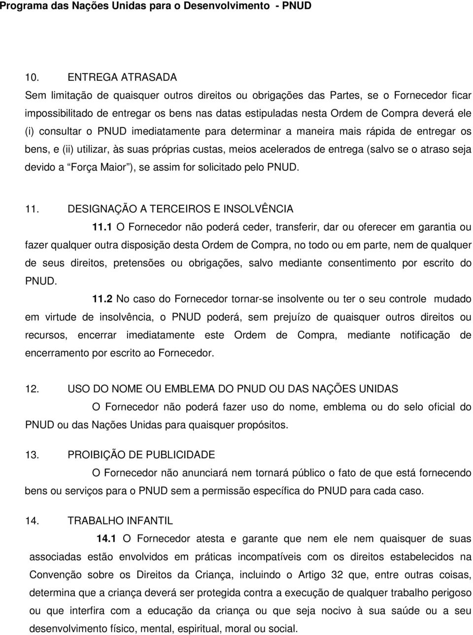 a Força Maior ), se assim for solicitado pelo PNUD. 11. DESIGNAÇÃO A TERCEIROS E INSOLVÊNCIA 11.