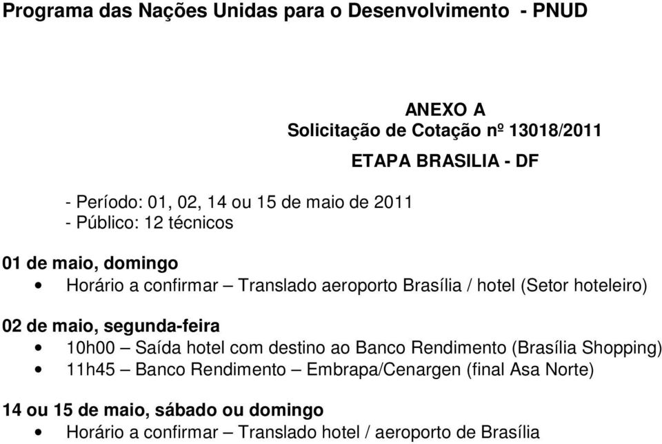 maio, segunda-feira 10h00 Saída hotel com destino ao Banco Rendimento (Brasília Shopping) 11h45 Banco Rendimento