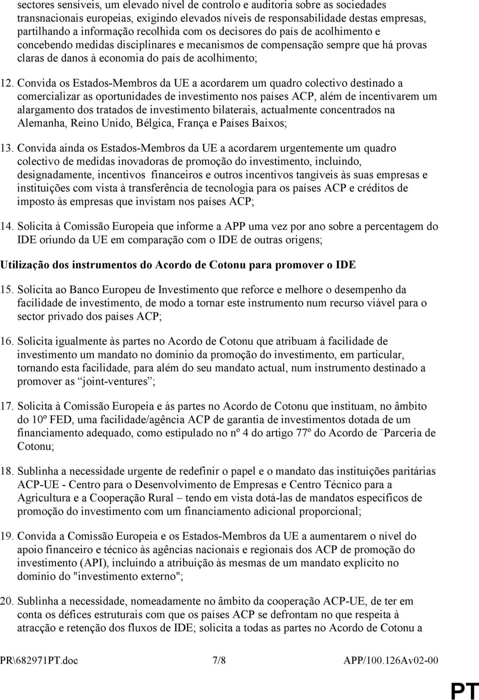 Convida os Estados-Membros da UE a acordarem um quadro colectivo destinado a comercializar as oportunidades de investimento nos países ACP, além de incentivarem um alargamento dos tratados de