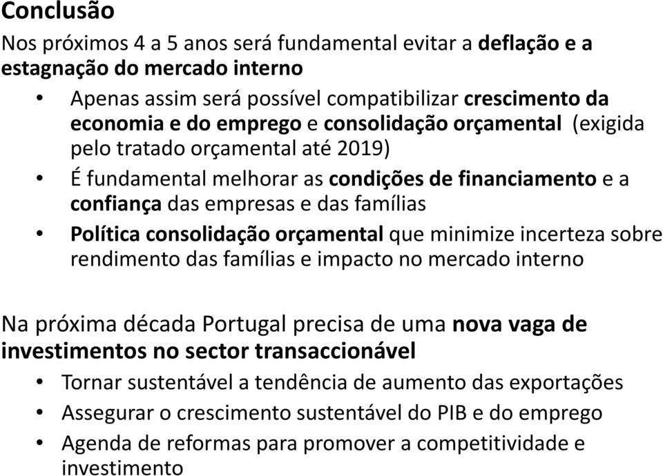 orçamental que minimize incerteza sobre rendimento das famílias e impacto no mercado interno Na próxima década Portugal precisa de uma nova vaga de investimentos no sector