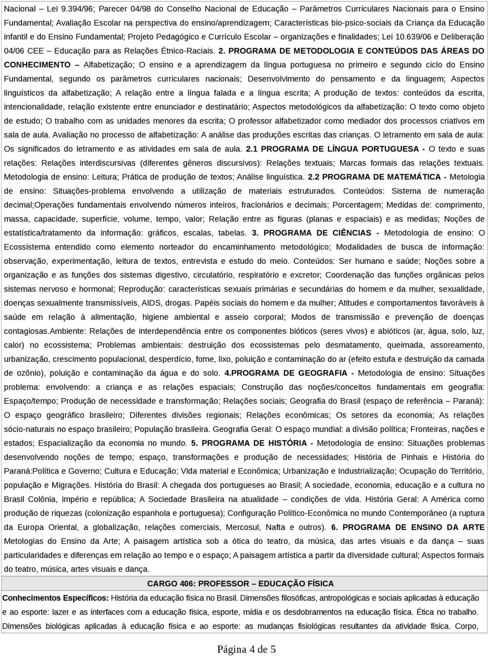 bio-psico-sociais da Criança da Educação infantil e do Ensino Fundamental; Projeto Pedagógico e Currículo Escolar organizações e finalidades; Lei 10.