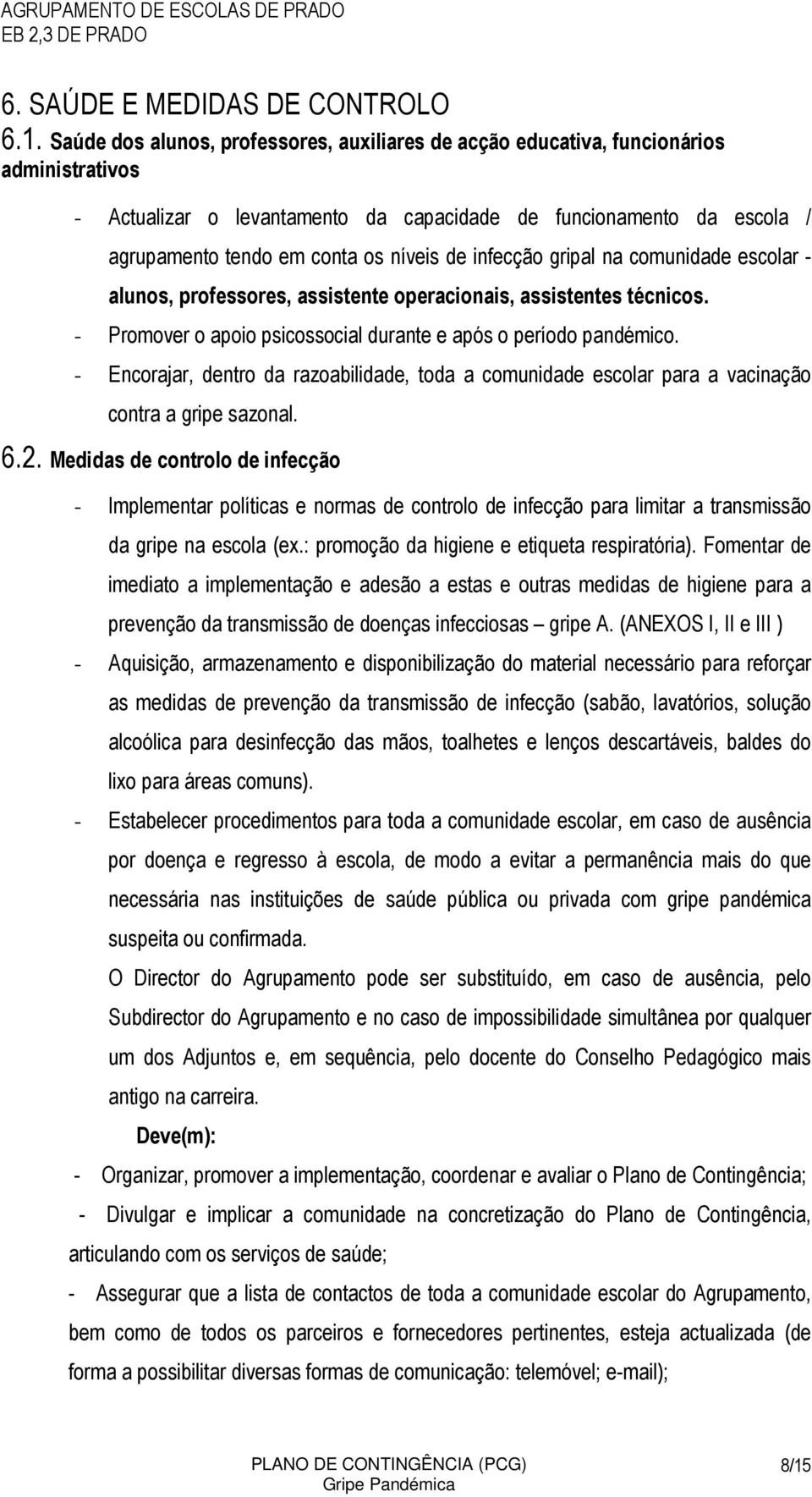 de infecção gripal na comunidade escolar - alunos, professores, assistente operacionais, assistentes técnicos. - Promover o apoio psicossocial durante e após o período pandémico.